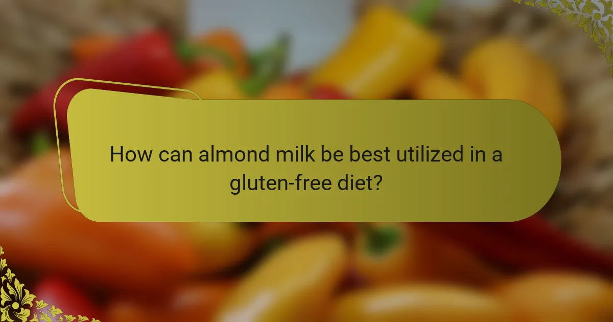 How can almond milk be best utilized in a gluten-free diet?