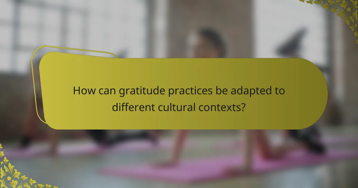 How can gratitude practices be adapted to different cultural contexts?
