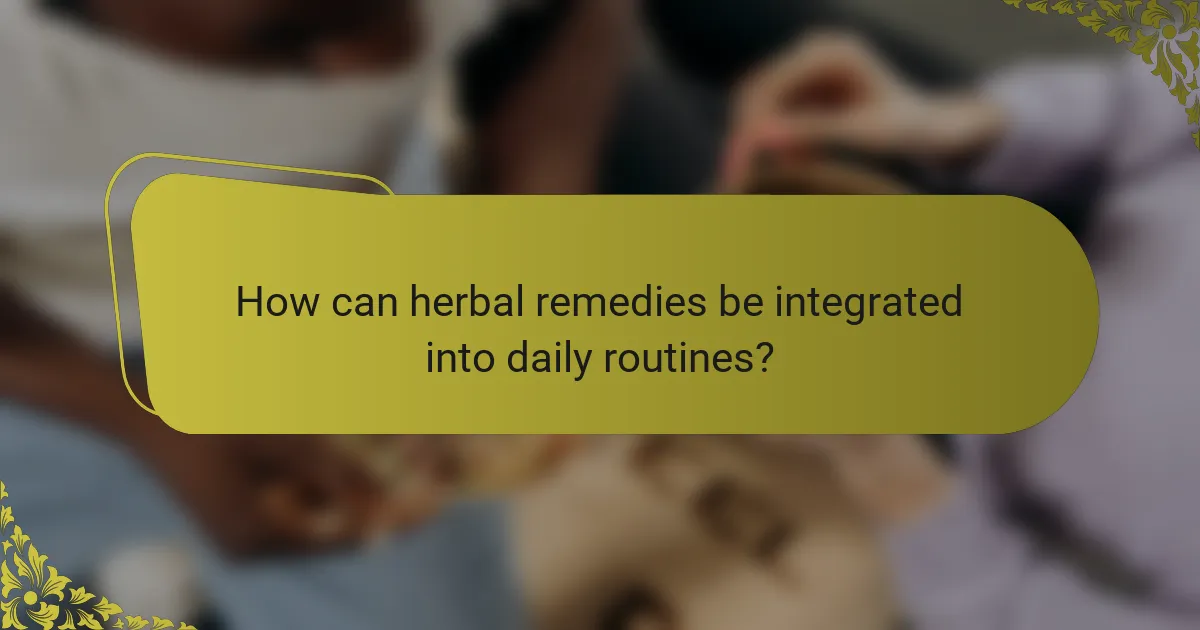 How can herbal remedies be integrated into daily routines?