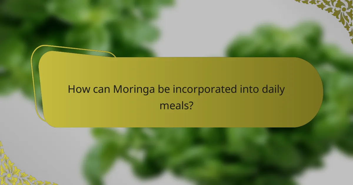 How can Moringa be incorporated into daily meals?