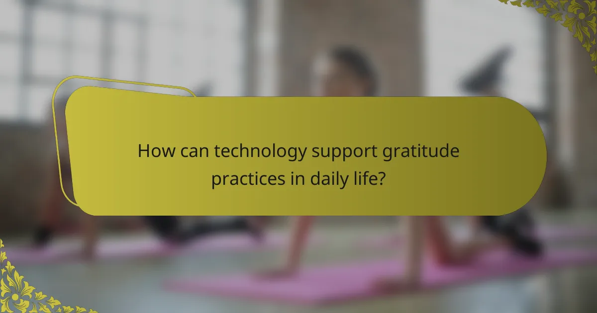 How can technology support gratitude practices in daily life?