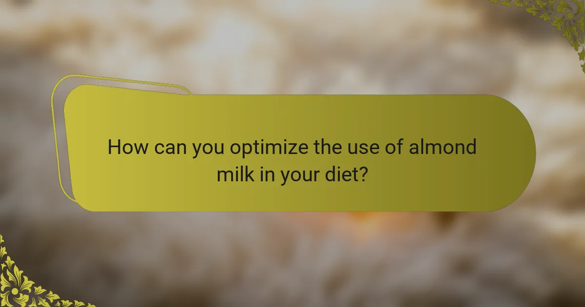 How can you optimize the use of almond milk in your diet?