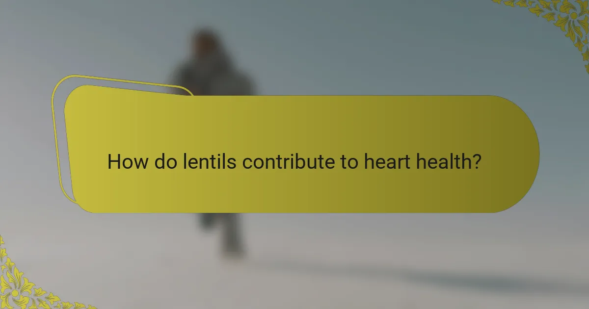 How do lentils contribute to heart health?