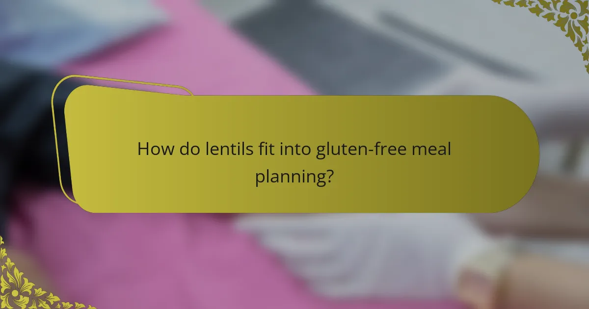 How do lentils fit into gluten-free meal planning?