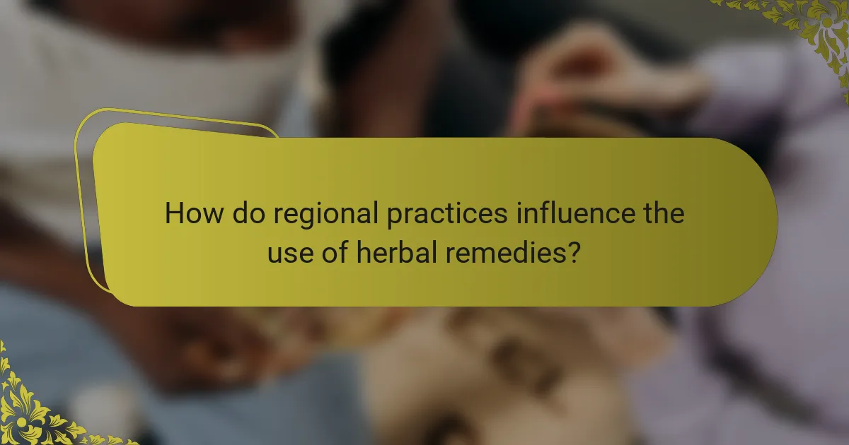 How do regional practices influence the use of herbal remedies?