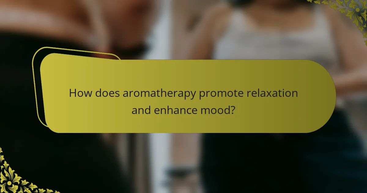 How does aromatherapy promote relaxation and enhance mood?