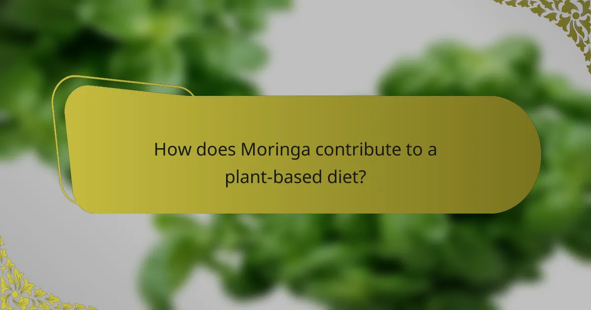 How does Moringa contribute to a plant-based diet?