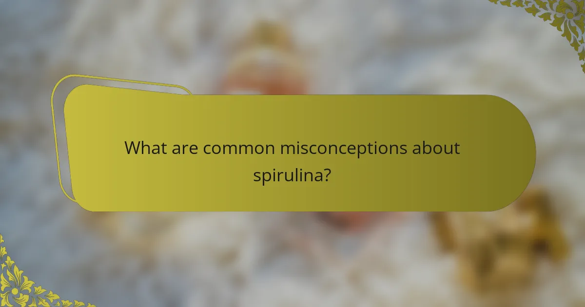 What are common misconceptions about spirulina?