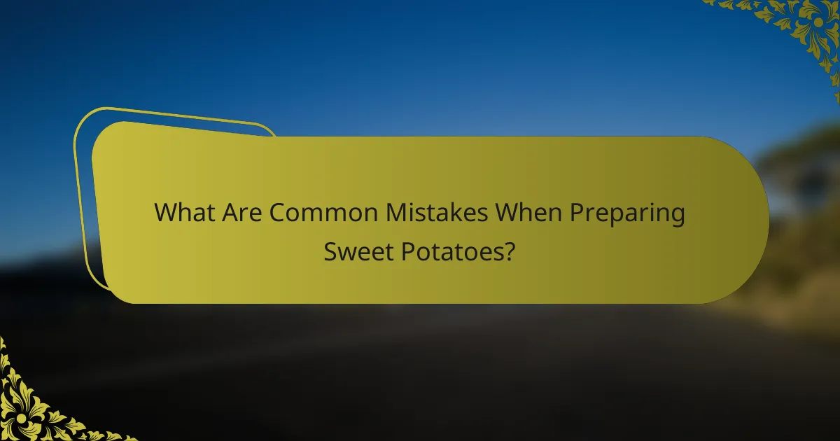 What Are Common Mistakes When Preparing Sweet Potatoes?