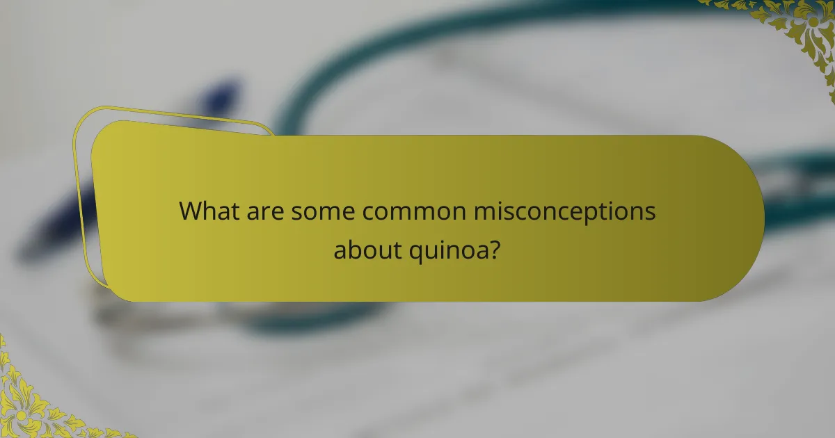 What are some common misconceptions about quinoa?