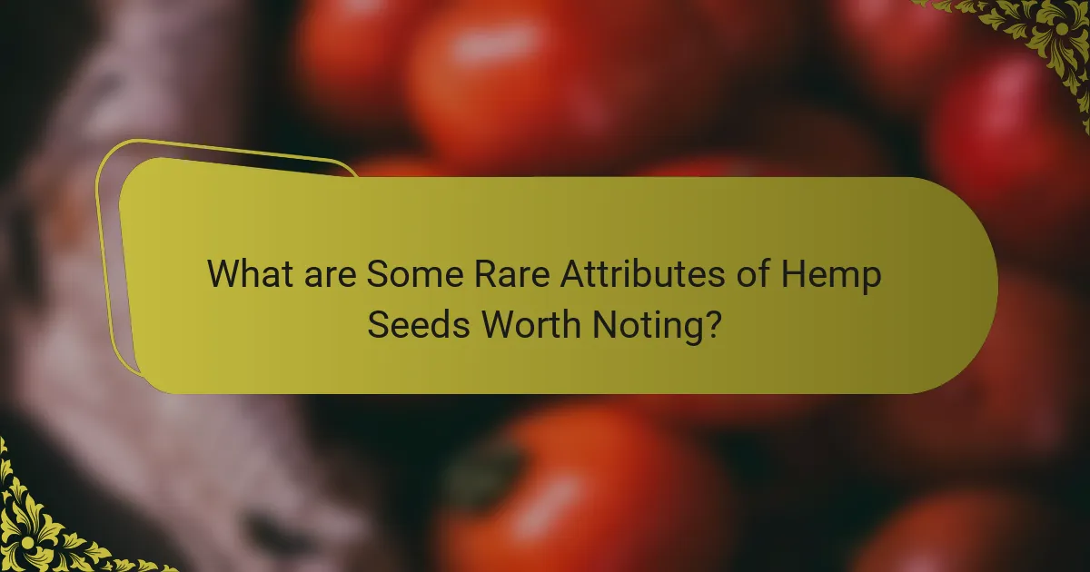 What are Some Rare Attributes of Hemp Seeds Worth Noting?