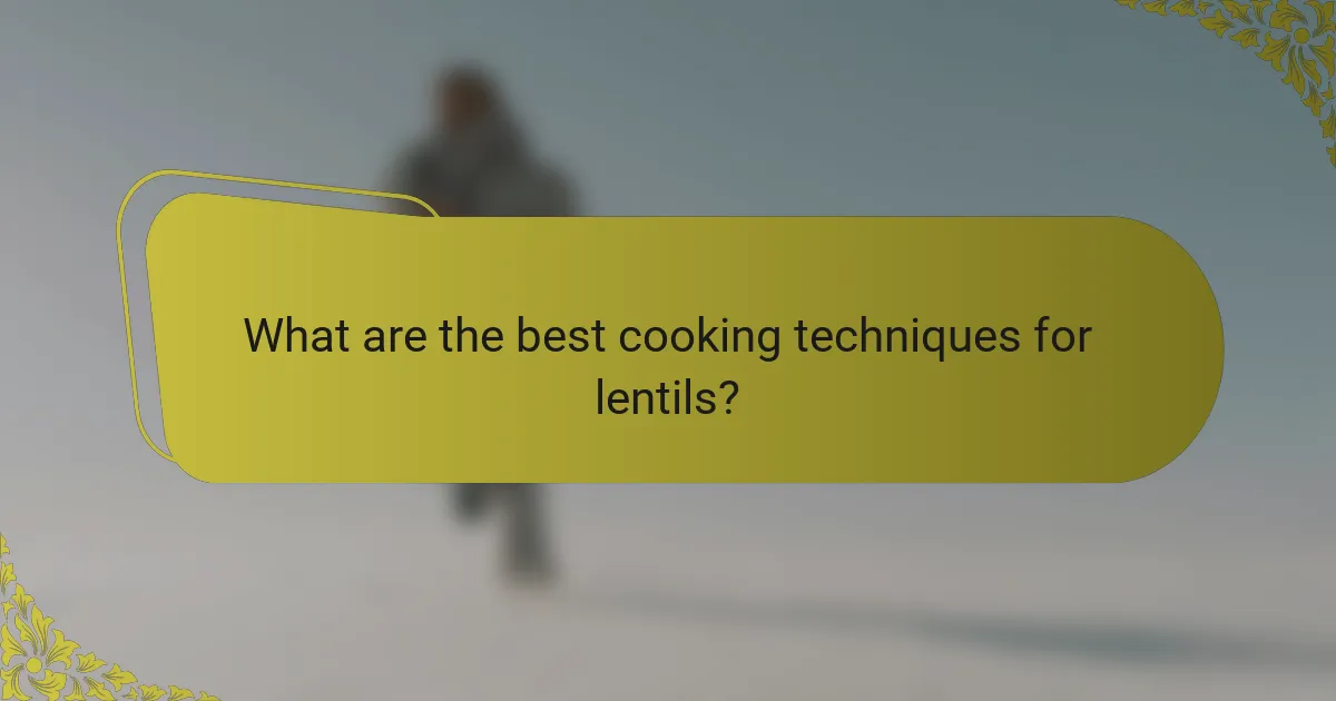 What are the best cooking techniques for lentils?