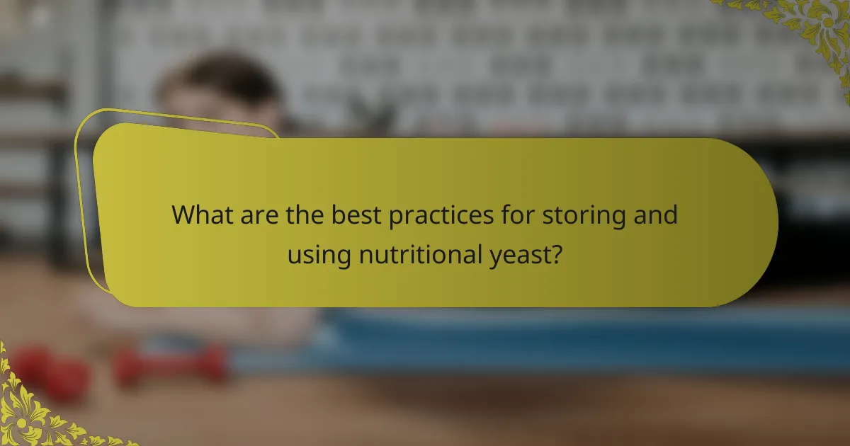What are the best practices for storing and using nutritional yeast?
