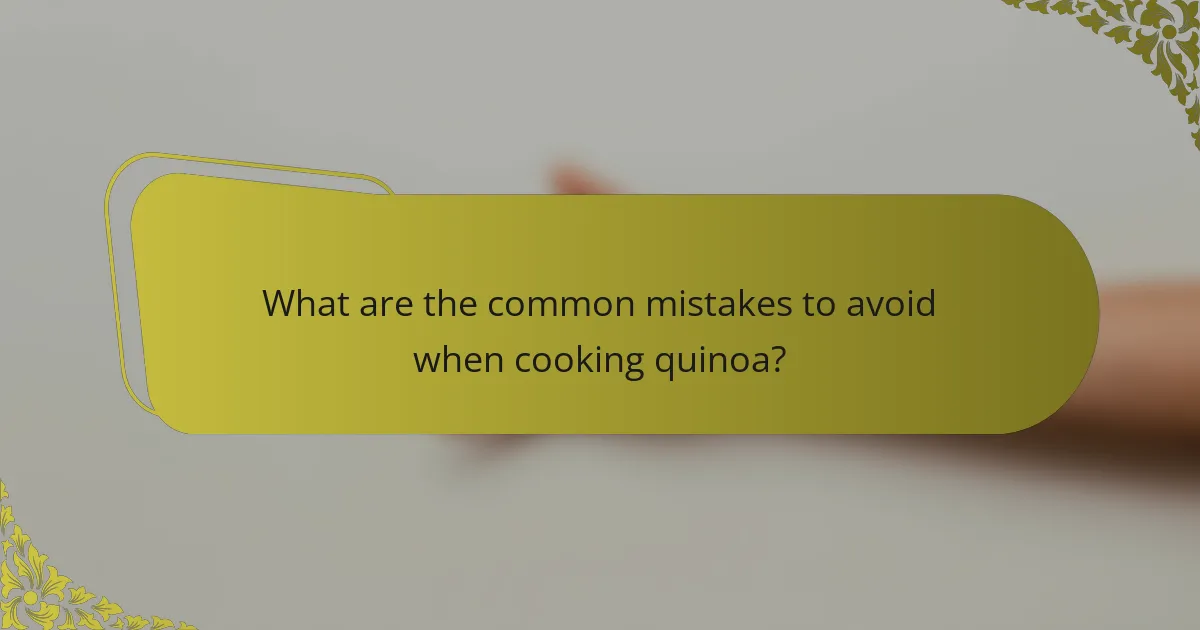 What are the common mistakes to avoid when cooking quinoa?