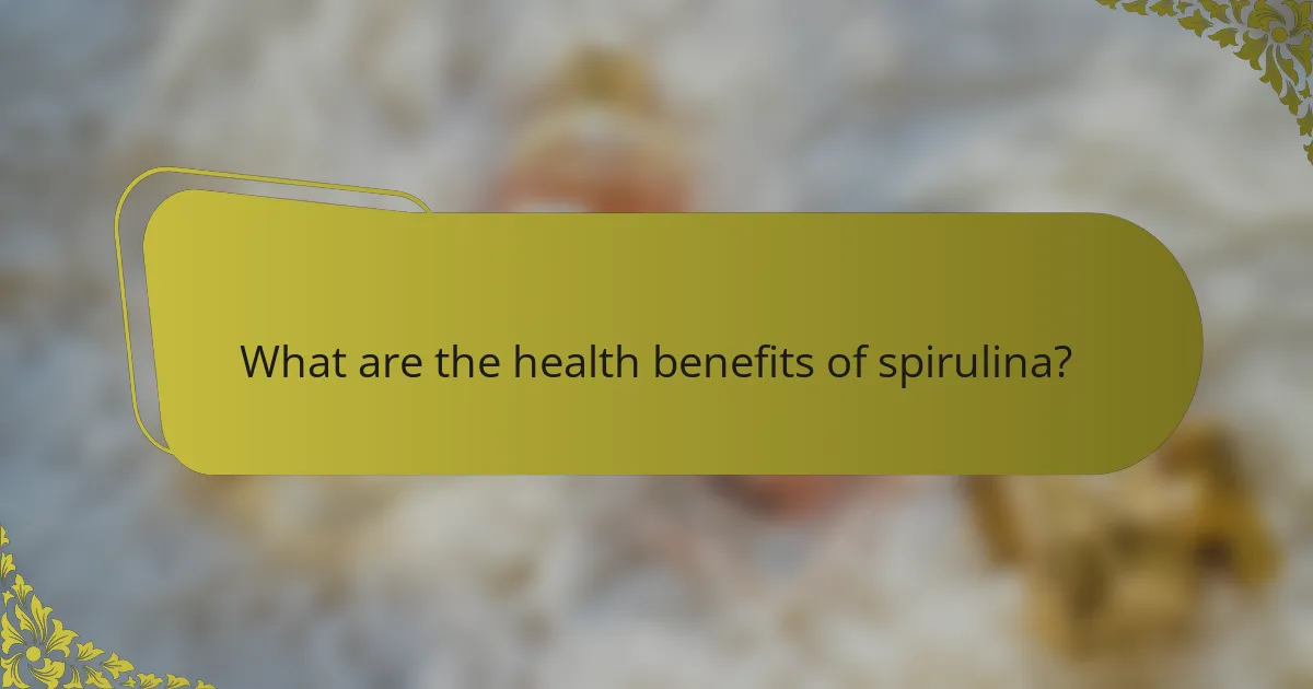 What are the health benefits of spirulina?