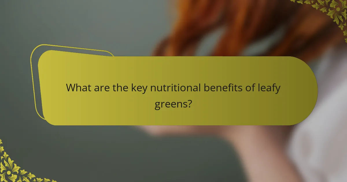 What are the key nutritional benefits of leafy greens?