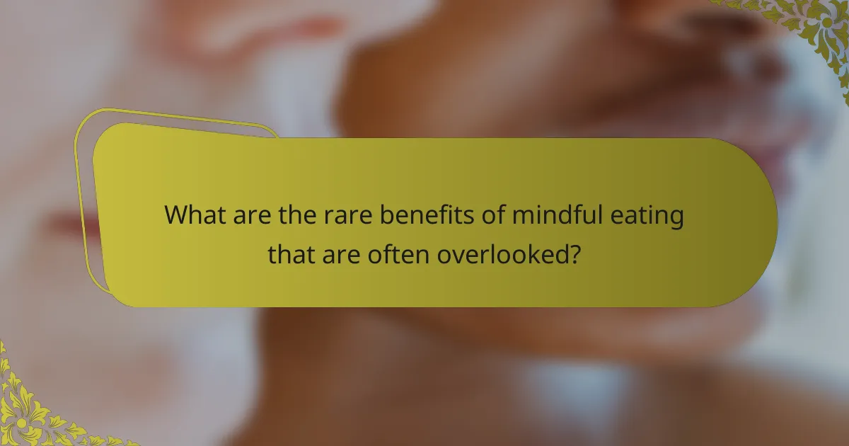 What are the rare benefits of mindful eating that are often overlooked?