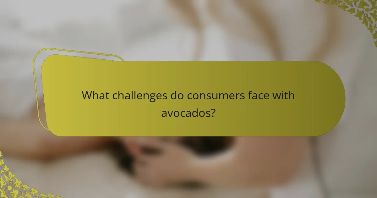 What challenges do consumers face with avocados?