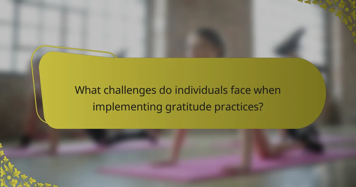 What challenges do individuals face when implementing gratitude practices?