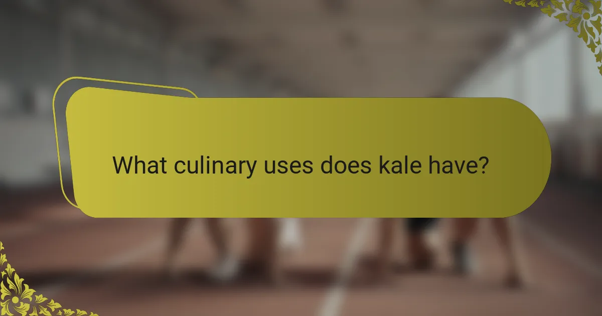 What culinary uses does kale have?