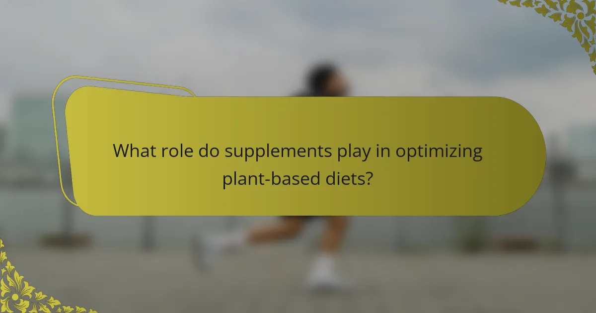 What role do supplements play in optimizing plant-based diets?