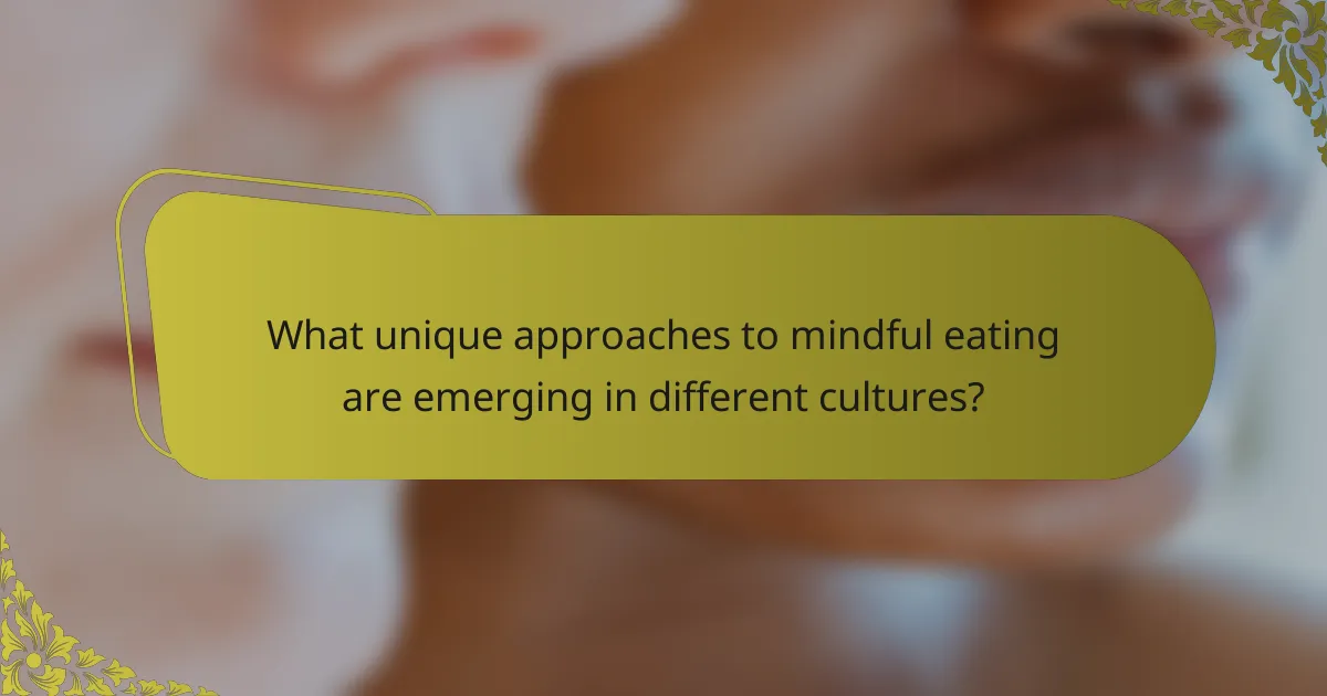What unique approaches to mindful eating are emerging in different cultures?