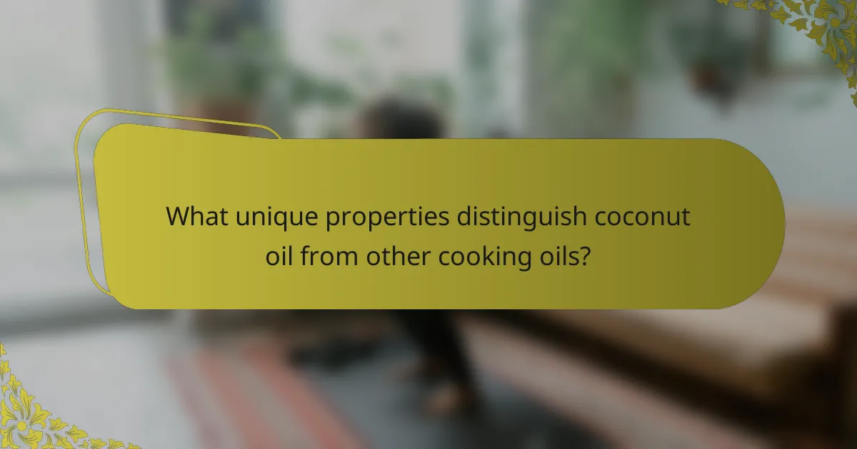 What unique properties distinguish coconut oil from other cooking oils?