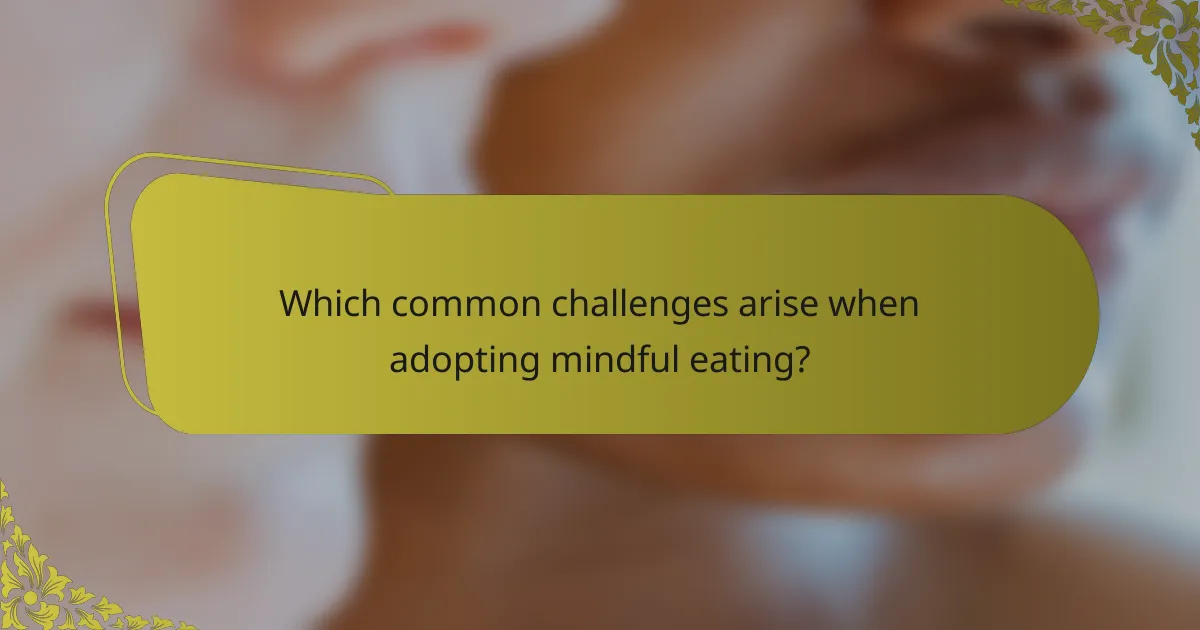 Which common challenges arise when adopting mindful eating?